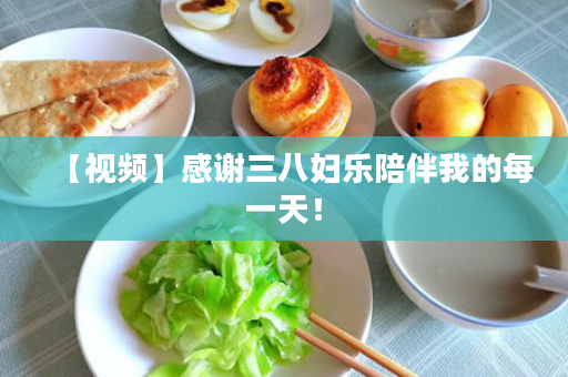 【视频】感谢三八妇乐陪伴我的每一天！