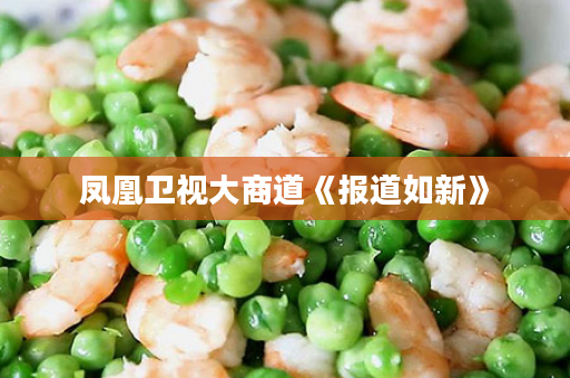 凤凰卫视大商道《报道如新》