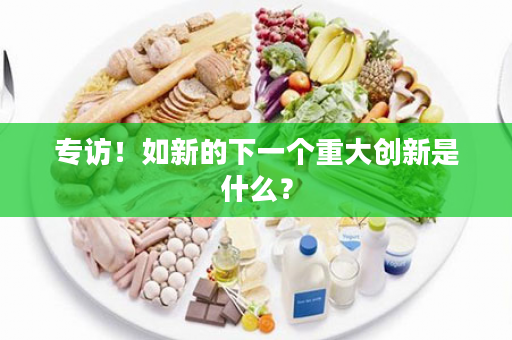 专访！如新的下一个重大创新是什么？