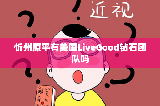 忻州原平有美国LiveGood钻石团队吗