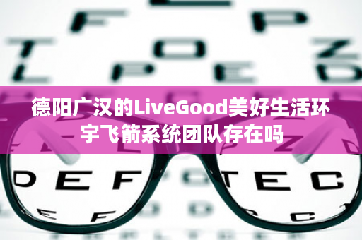 德阳广汉的LiveGood美好生活环宇飞箭系统团队存在吗