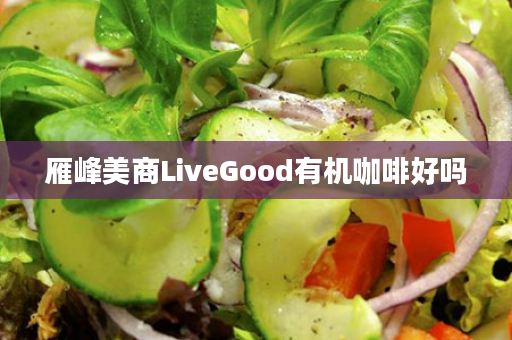 雁峰美商LiveGood有机咖啡好吗