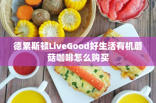 德累斯顿LiveGood好生活有机蘑菇咖啡怎么购买