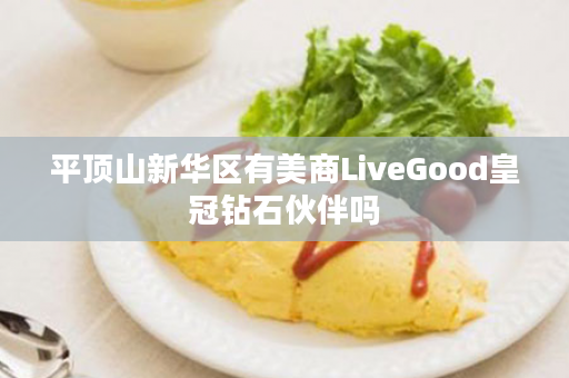 平顶山新华区有美商LiveGood皇冠钻石伙伴吗