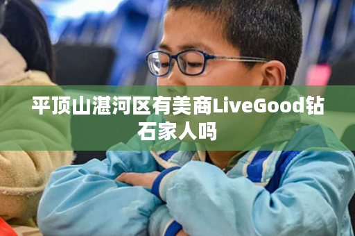 平顶山湛河区有美商LiveGood钻石家人吗