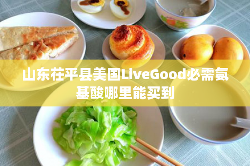 山东茌平县美国LiveGood必需氨基酸哪里能买到