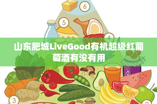 山东肥城LiveGood有机超级红葡萄酒有没有用