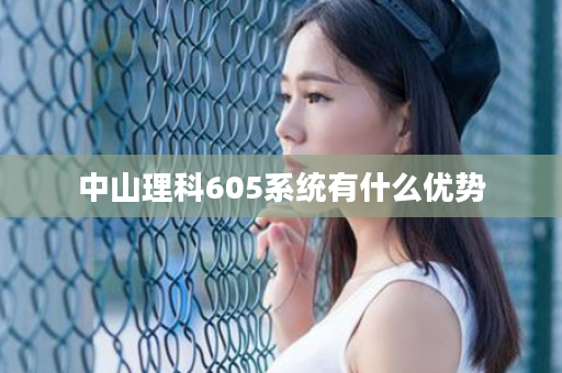 中山理科605系统有什么优势