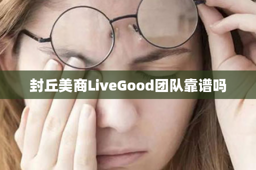 封丘美商LiveGood团队靠谱吗