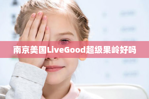南京美国LiveGood超级果岭好吗