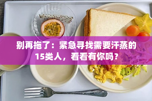别再拖了：紧急寻找需要汗蒸的15类人，看看有你吗？