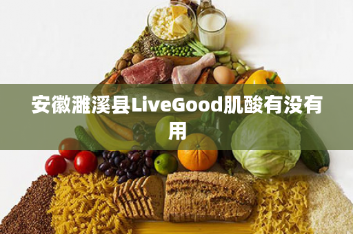 安徽濉溪县LiveGood肌酸有没有用