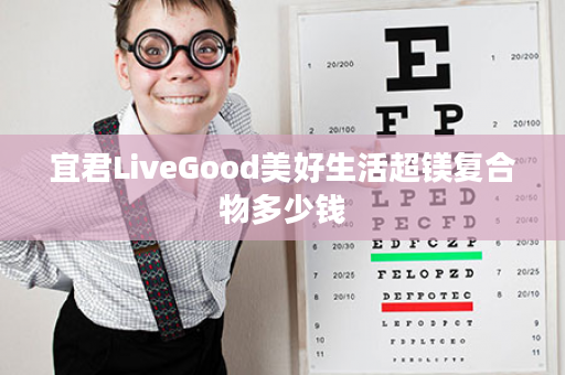 宜君LiveGood美好生活超镁复合物多少钱