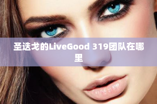 圣迭戈的LiveGood 319团队在哪里