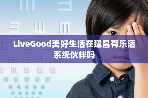 LiveGood美好生活在建昌有乐活系统伙伴吗