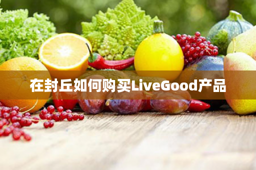 在封丘如何购买LiveGood产品