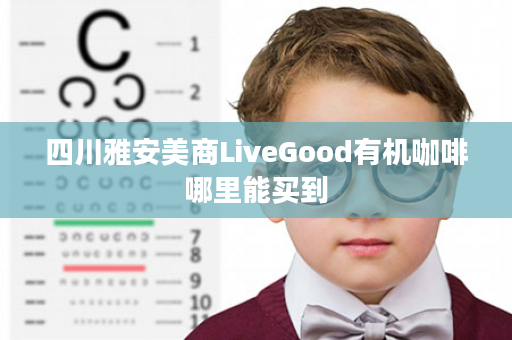 四川雅安美商LiveGood有机咖啡哪里能买到