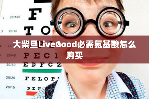 大柴旦LiveGood必需氨基酸怎么购买