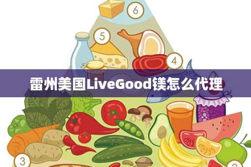 雷州美国LiveGood镁怎么代理