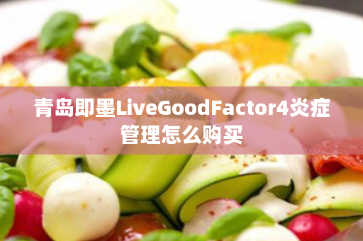 青岛即墨LiveGoodFactor4炎症管理怎么购买