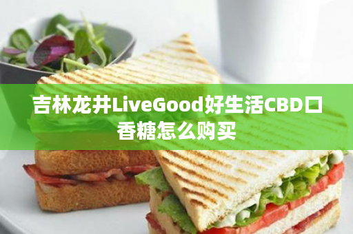吉林龙井LiveGood好生活CBD口香糖怎么购买