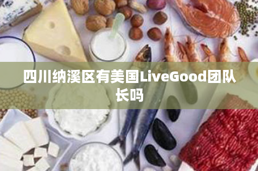 四川纳溪区有美国LiveGood团队长吗