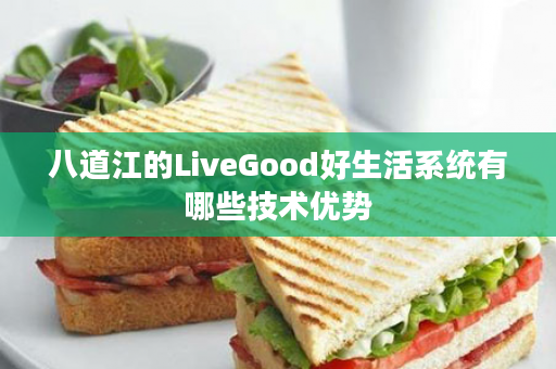 八道江的LiveGood好生活系统有哪些技术优势