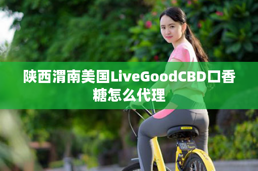 陕西渭南美国LiveGoodCBD口香糖怎么代理