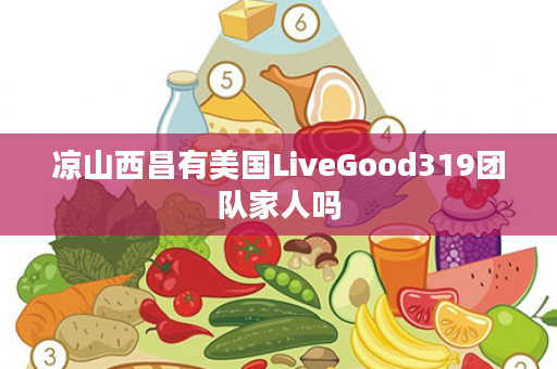 凉山西昌有美国LiveGood319团队家人吗