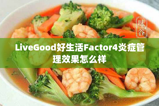 LiveGood好生活Factor4炎症管理效果怎么样
