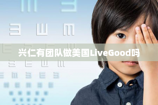 兴仁有团队做美国LiveGood吗