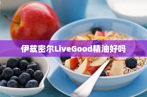 伊兹密尔LiveGood精油好吗