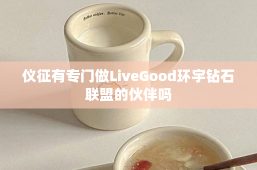 仪征有专门做LiveGood环宇钻石联盟的伙伴吗