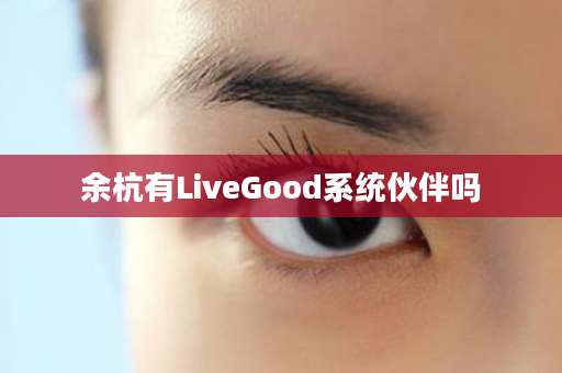 余杭有LiveGood系统伙伴吗