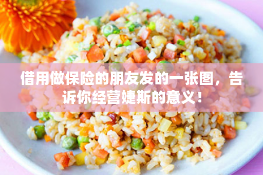 借用做保险的朋友发的一张图，告诉你经营婕斯的意义！