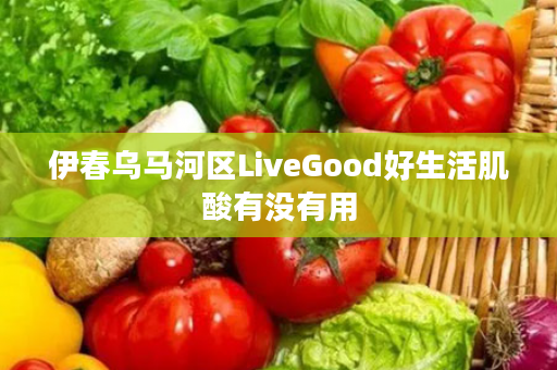 伊春乌马河区LiveGood好生活肌酸有没有用