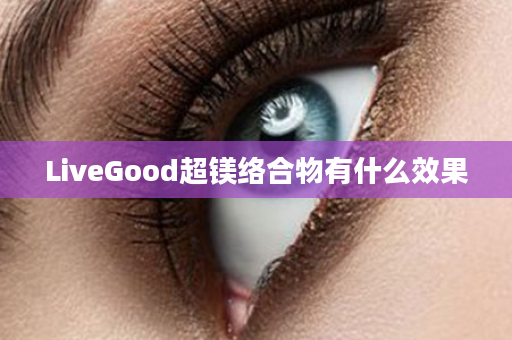 LiveGood超镁络合物有什么效果