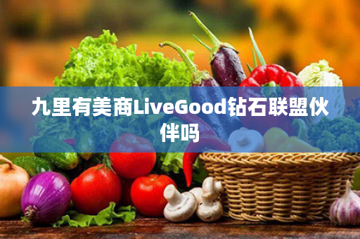 九里有美商LiveGood钻石联盟伙伴吗