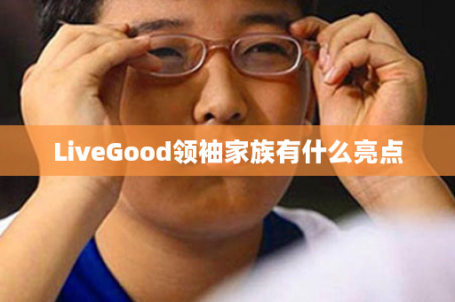 LiveGood领袖家族有什么亮点