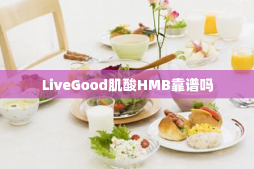 LiveGood肌酸HMB靠谱吗