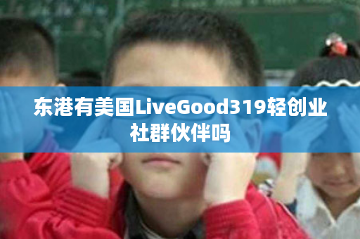 东港有美国LiveGood319轻创业社群伙伴吗