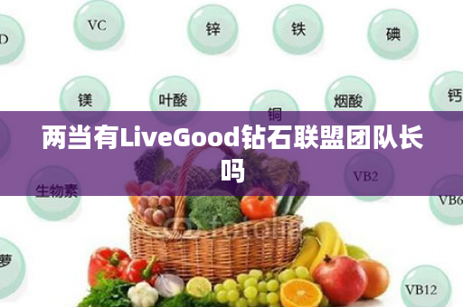 两当有LiveGood钻石联盟团队长吗