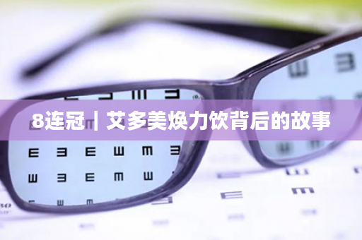 8连冠｜艾多美焕力饮背后的故事