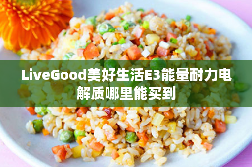 LiveGood美好生活E3能量耐力电解质哪里能买到