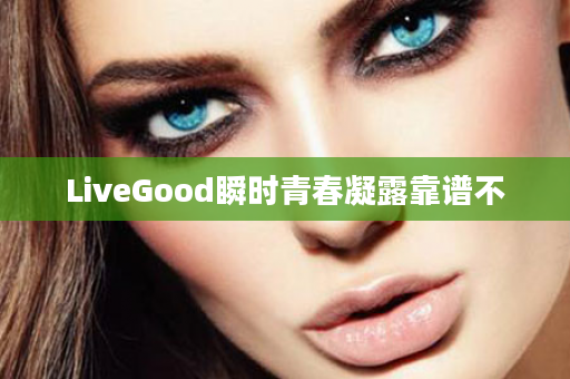 LiveGood瞬时青春凝露靠谱不