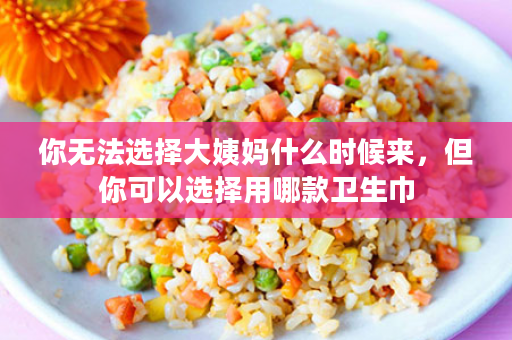 你无法选择大姨妈什么时候来，但你可以选择用哪款卫生巾