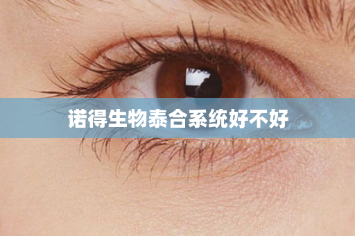 诺得生物泰合系统好不好
