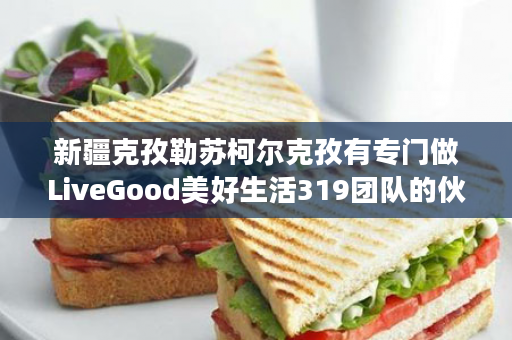 新疆克孜勒苏柯尔克孜有专门做LiveGood美好生活319团队的伙伴吗