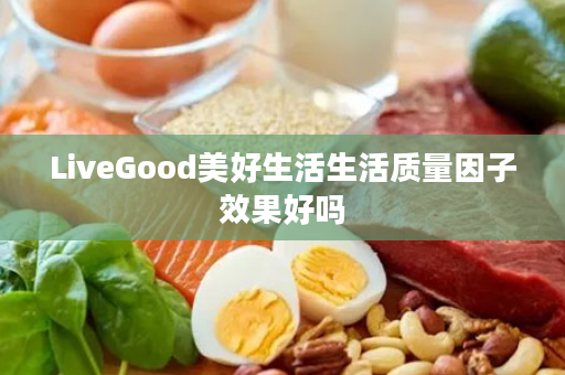 LiveGood美好生活生活质量因子效果好吗