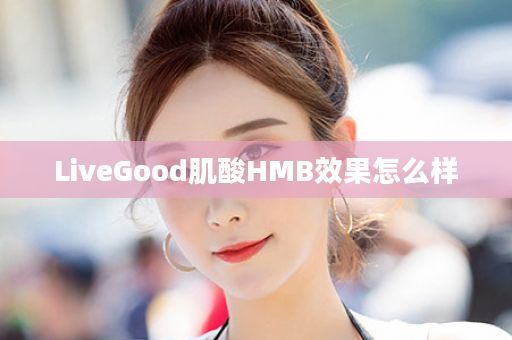 LiveGood肌酸HMB效果怎么样